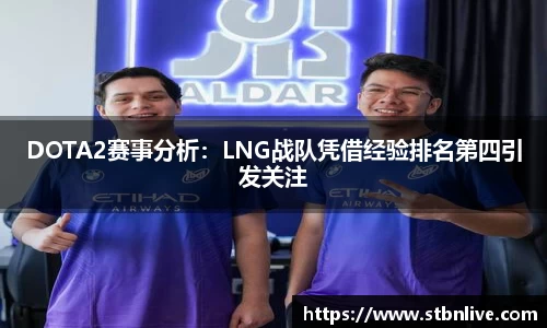 DOTA2赛事分析：LNG战队凭借经验排名第四引发关注