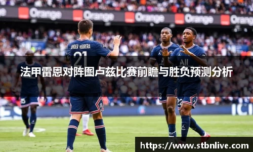 法甲雷恩对阵图卢兹比赛前瞻与胜负预测分析